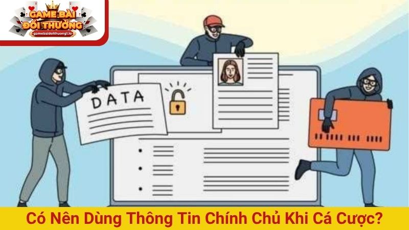 Có nên dùng thông tin chính chủ khi cá cược